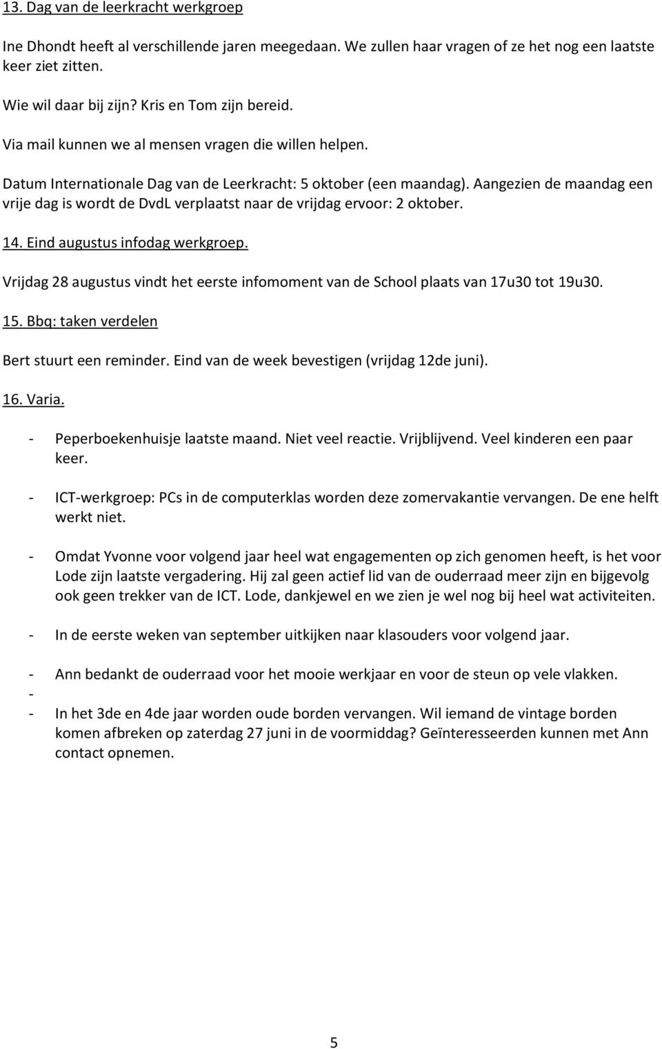 Aangezien de maandag een vrije dag is wrdt de DvdL verplaatst naar de vrijdag ervr: 2 ktber. 14. Eind augustus infdag werkgrep.