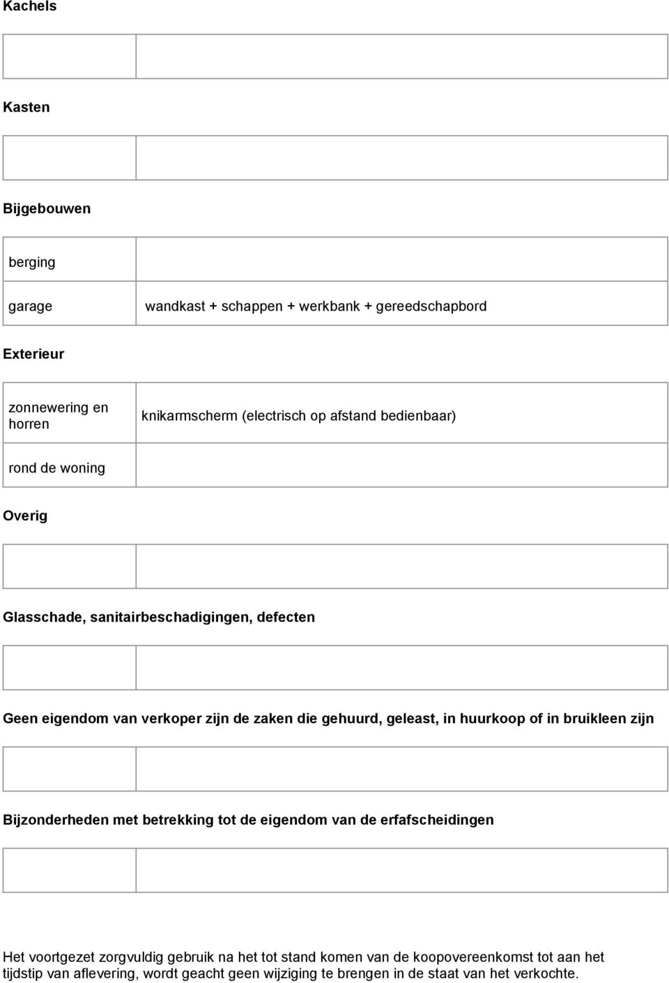 gehuurd, geleast, in huurkoop of in bruikleen zijn Bijzonderheden met betrekking tot de eigendom van de erfafscheidingen Het voortgezet zorgvuldig