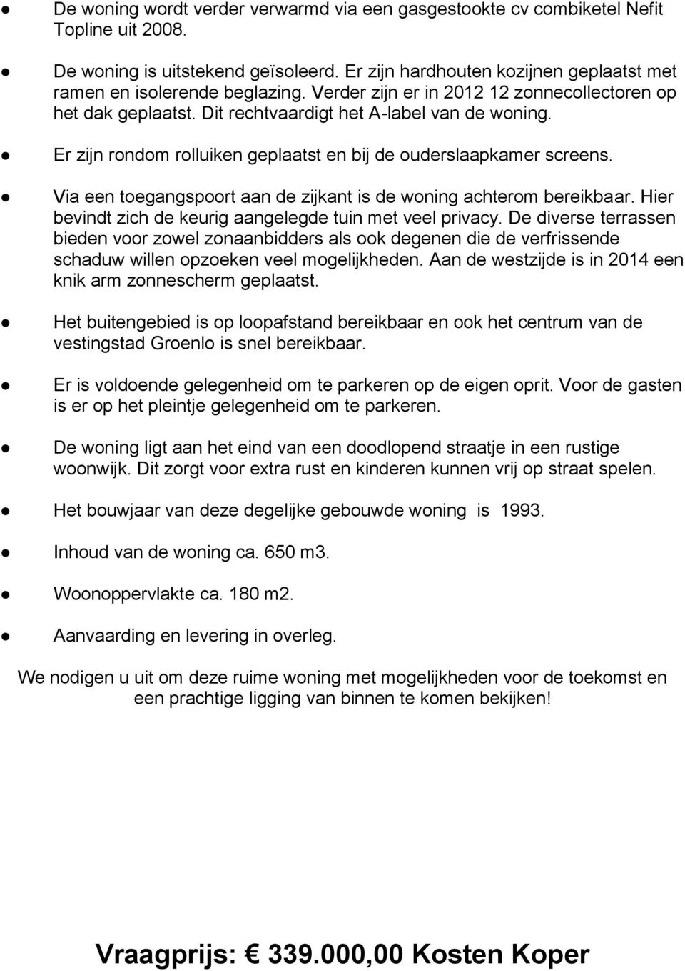 Via een toegangspoort aan de zijkant is de woning achterom bereikbaar. Hier bevindt zich de keurig aangelegde tuin met veel privacy.