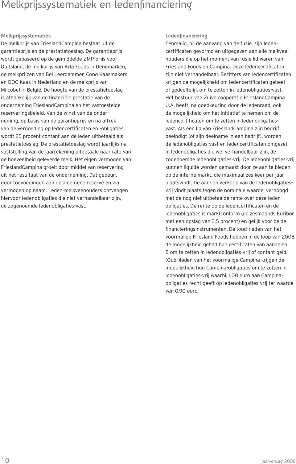 de melkprijs van Milcobel in België. De hoogte van de prestatietoeslag is afhankelijk van de financiële prestatie van de onder neming FrieslandCampina en het vastgestelde reserveringsbeleid.