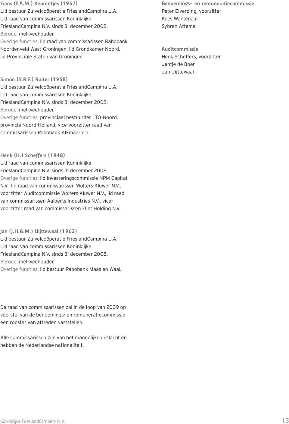 ) Ruiter (1958) Lid bestuur Zuivelcoöperatie FrieslandCampina U.A. Lid raad van commissarissen Koninklijke FrieslandCampina N.V. sinds 31 december 2008. Beroep: melkveehouder.