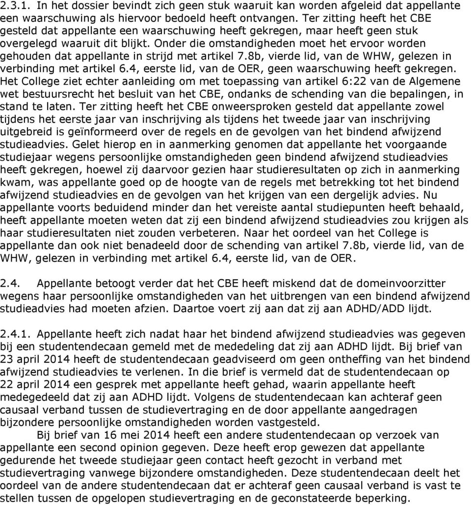 Onder die omstandigheden moet het ervoor worden gehouden dat appellante in strijd met artikel 7.8b, vierde lid, van de WHW, gelezen in verbinding met artikel 6.