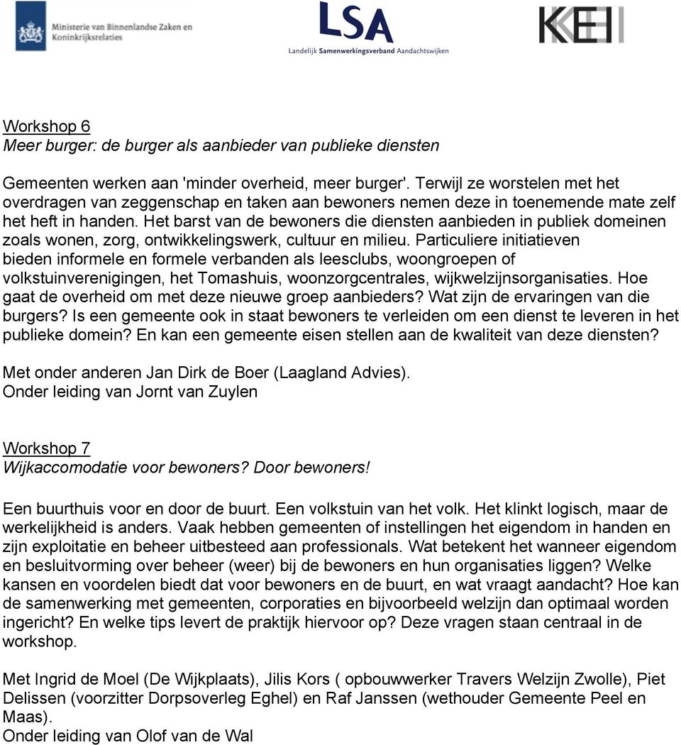 Het barst van de bewoners die diensten aanbieden in publiek domeinen zoals wonen, zorg, ontwikkelingswerk, cultuur en milieu.