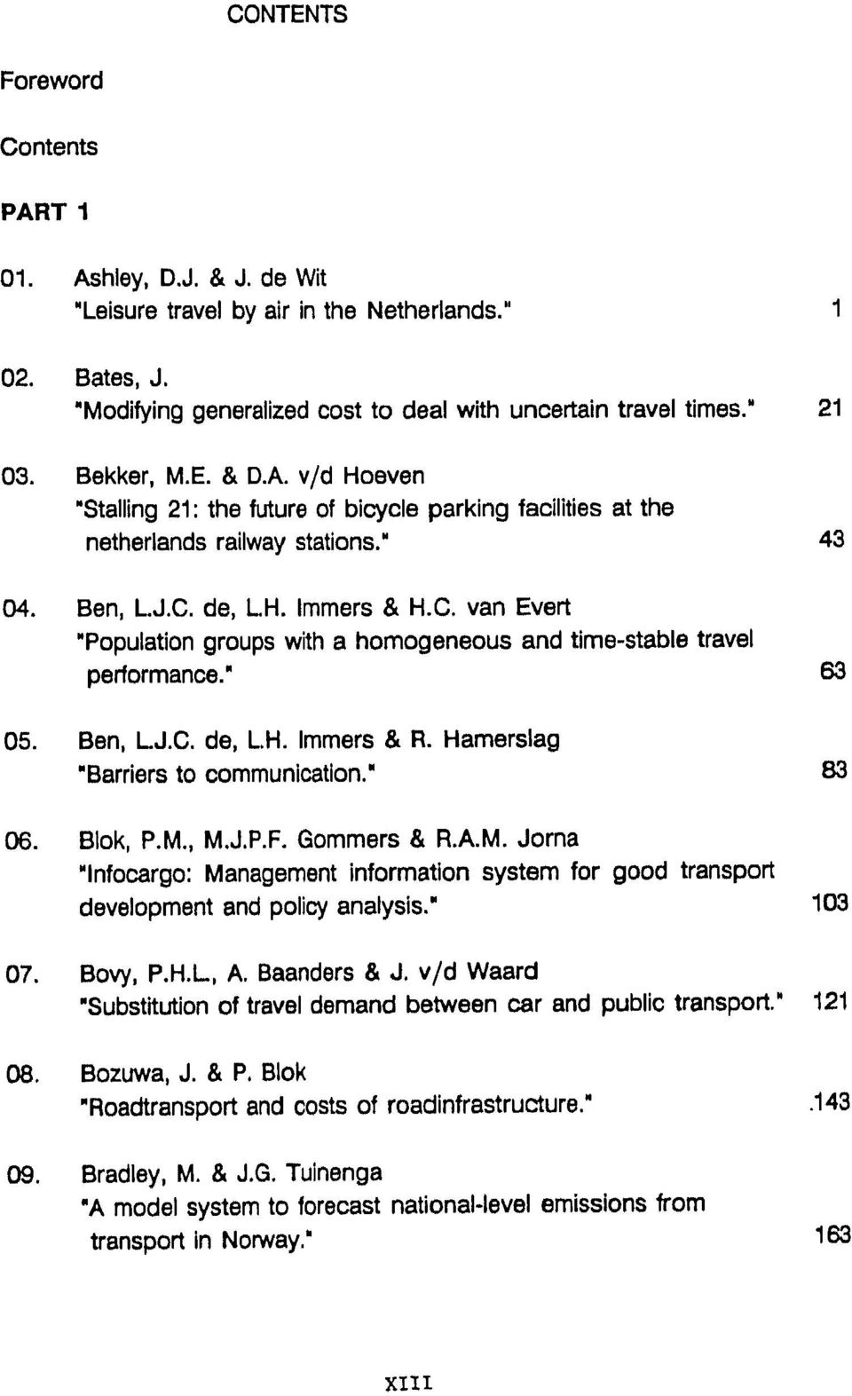 de, LH. Immers & H.C. van Evert "Population groups with a homogeneous and time-stable travel performance." 63 05. Ben, LJ.C. de, LH. Immers & R. Hamerslag "Barriers to communication." 83 06. Blok, P.