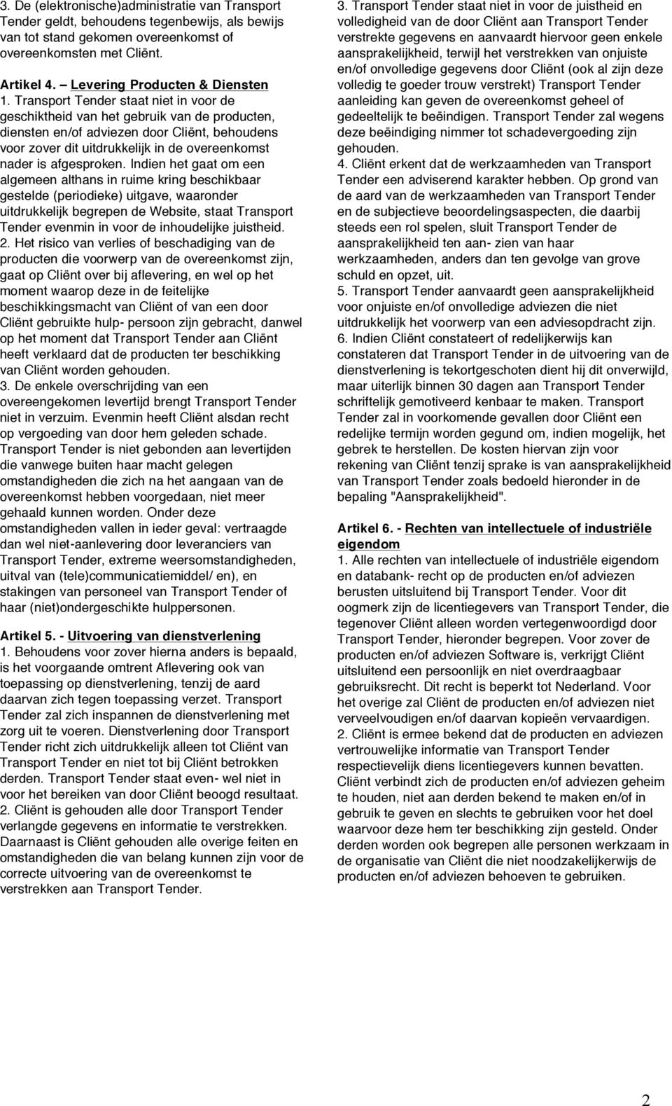 Transport Tender staat niet in voor de geschiktheid van het gebruik van de producten, diensten en/of adviezen door Cliënt, behoudens voor zover dit uitdrukkelijk in de overeenkomst nader is