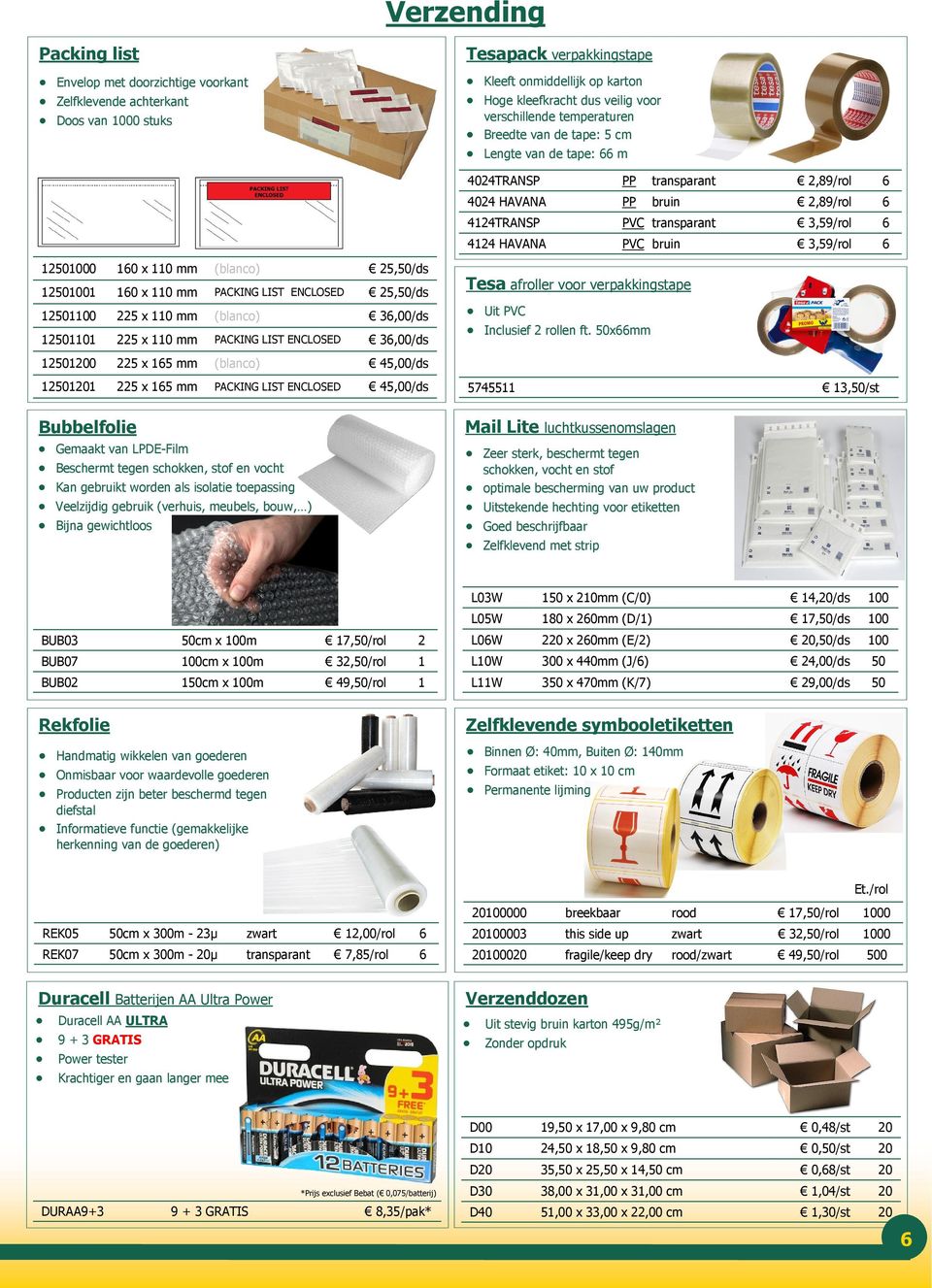 en vocht Kan gebruikt worden als isolatie toepassing Veelzijdig gebruik (verhuis, meubels, bouw, ) Bijna gewichtloos Tesapack verpakkingstape Kleeft onmiddellijk op karton Hoge kleefkracht dus veilig