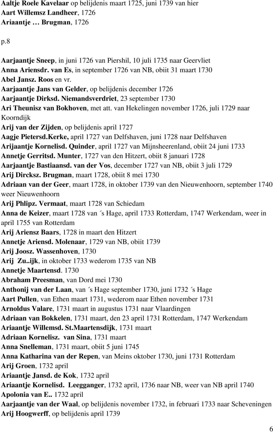 Niemandsverdriet, 23 september 1730 Ari Theunisz van Bokhoven, met att. van Hekelingen november 1726, juli 1729 naar Koorndijk Arij van der Zijden, op belijdenis april 1727 Aagje Pietersd.