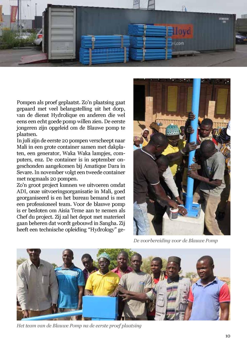 In juli zijn de eerste 20 pompen verscheept naar Mali in een grote container samen met dakplaten, een generator, Waka Waka lampjes, computers, enz.