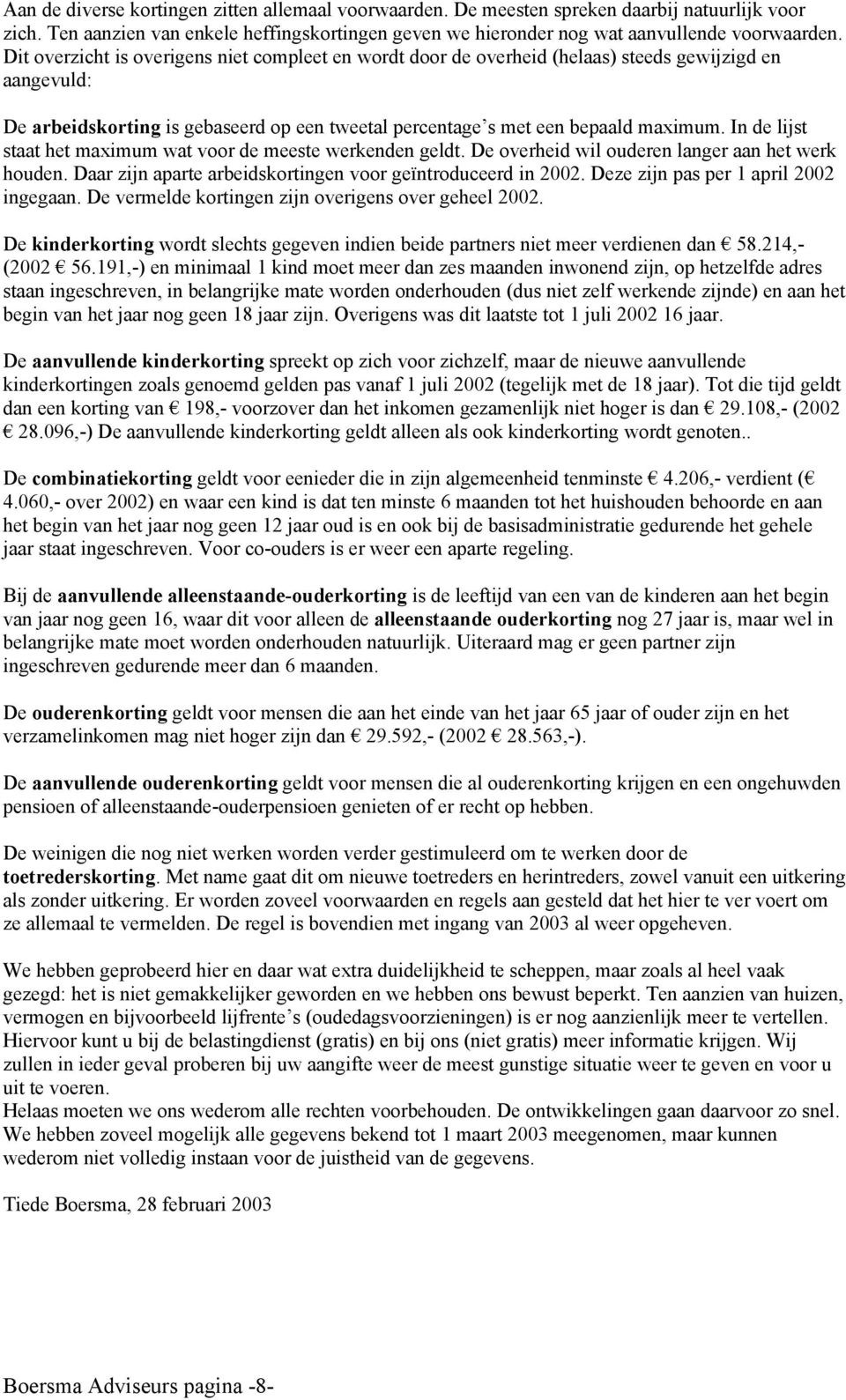 In de lijst staat het maximum wat voor de meeste werkenden geldt. De overheid wil ouderen langer aan het werk houden. Daar zijn aparte arbeidskortingen voor geïntroduceerd in 2002.