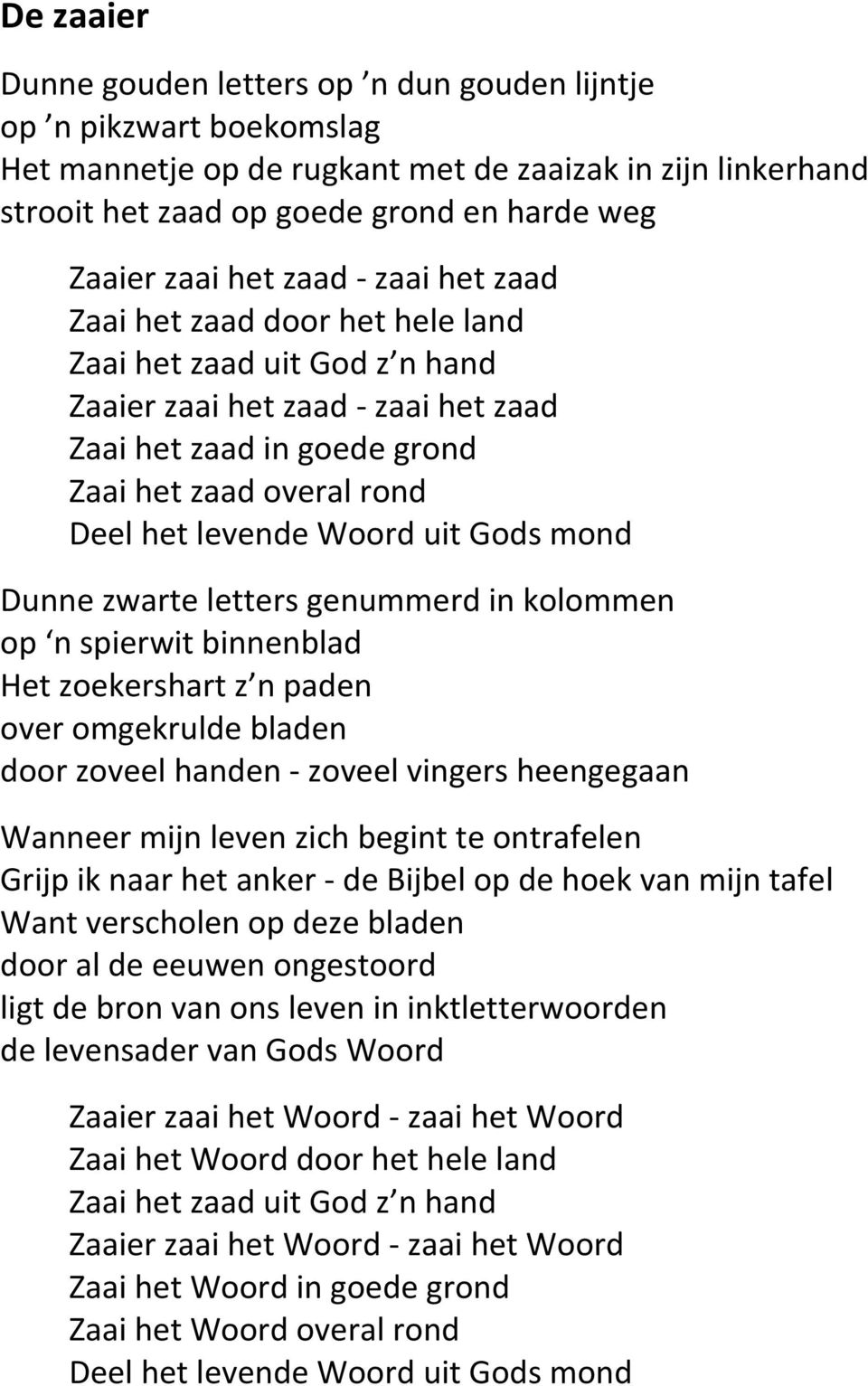 Woord uit Gods mond Dunne zwarte letters genummerd in kolommen op n spierwit binnenblad Het zoekershart z n paden over omgekrulde bladen door zoveel handen - zoveel vingers heengegaan Wanneer mijn