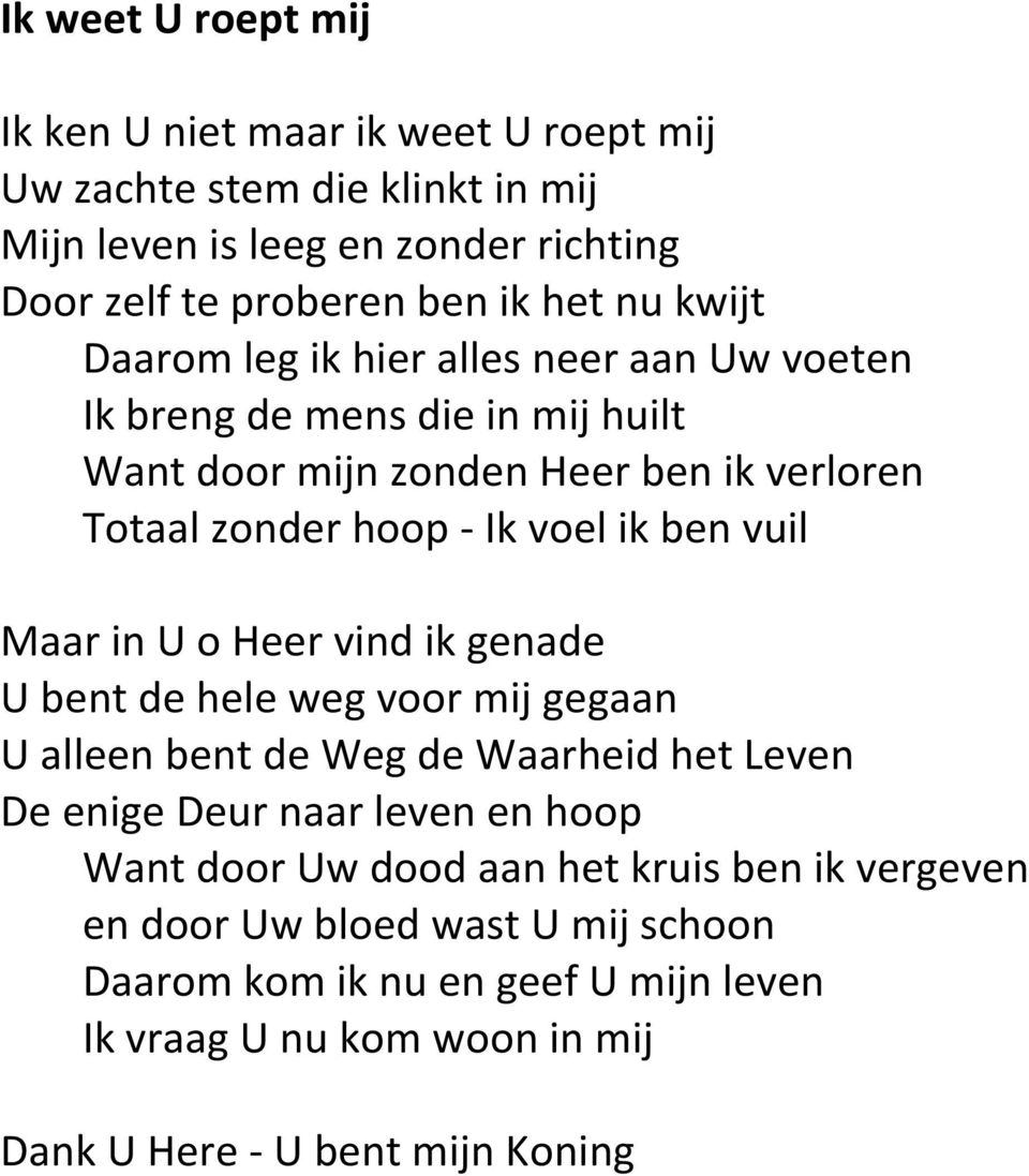 ben vuil Maar in U o Heer vind ik genade U bent de hele weg voor mij gegaan U alleen bent de Weg de Waarheid het Leven De enige Deur naar leven en hoop Want door Uw