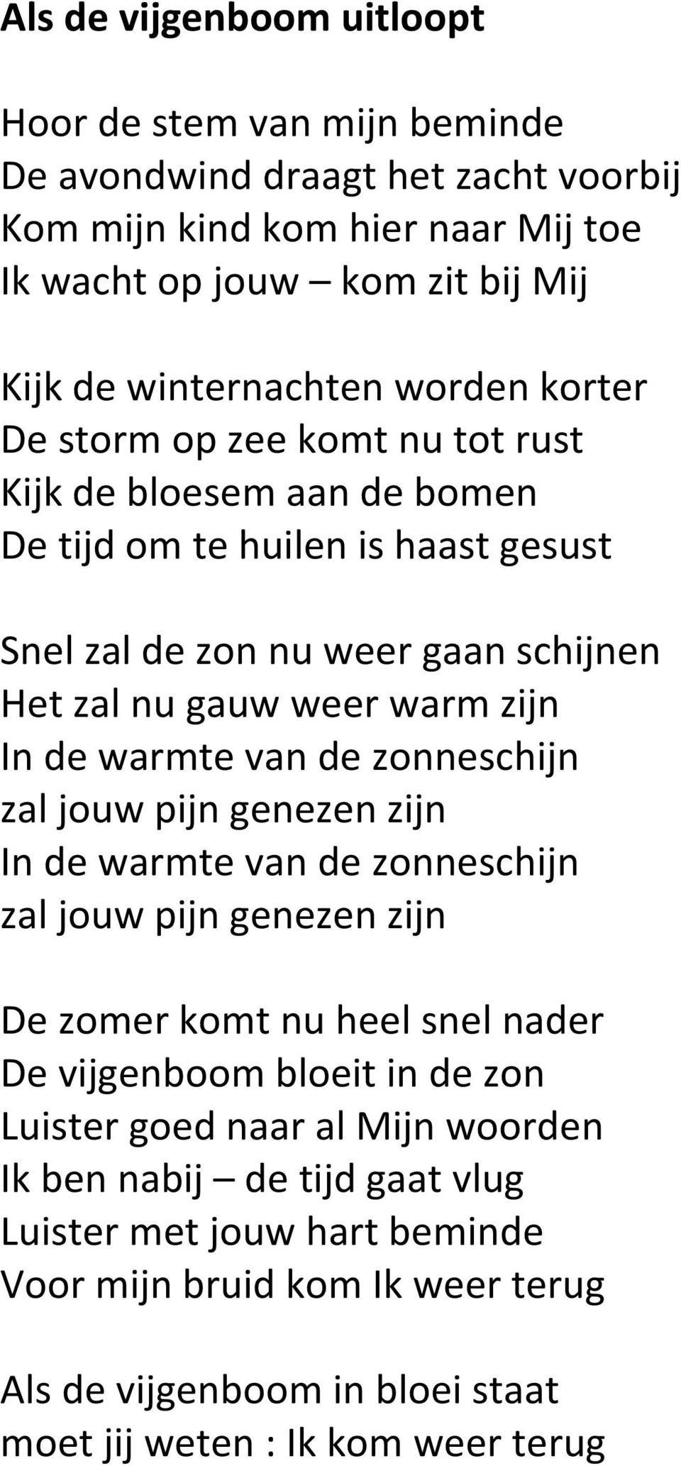 de warmte van de zonneschijn zal jouw pijn genezen zijn In de warmte van de zonneschijn zal jouw pijn genezen zijn De zomer komt nu heel snel nader De vijgenboom bloeit in de zon Luister