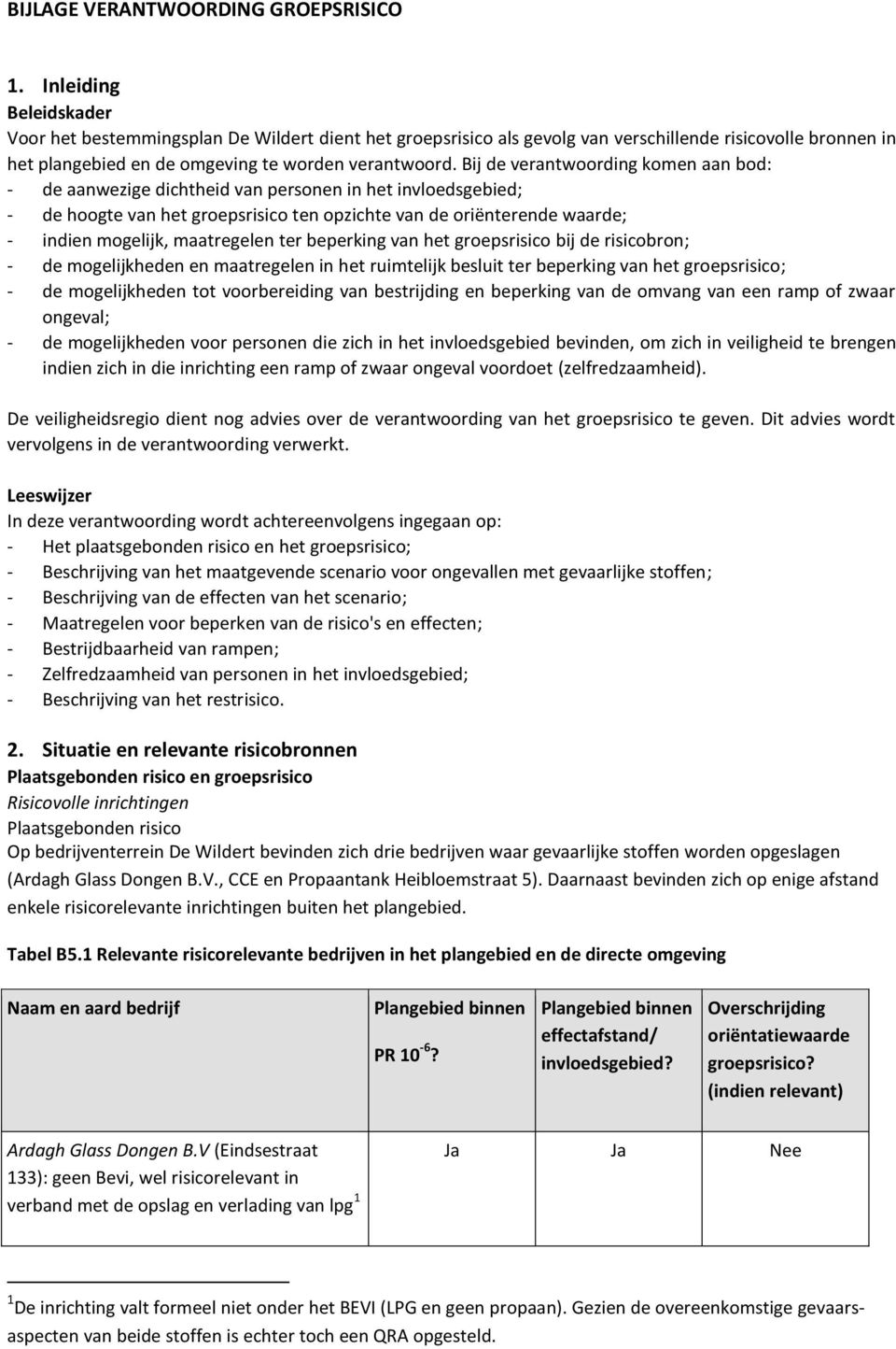 Bij de verantwoording komen aan bod: - de aanwezige dichtheid van personen in het invloedsgebied; - de hoogte van het groepsrisico ten opzichte van de oriënterende waarde; - indien mogelijk,