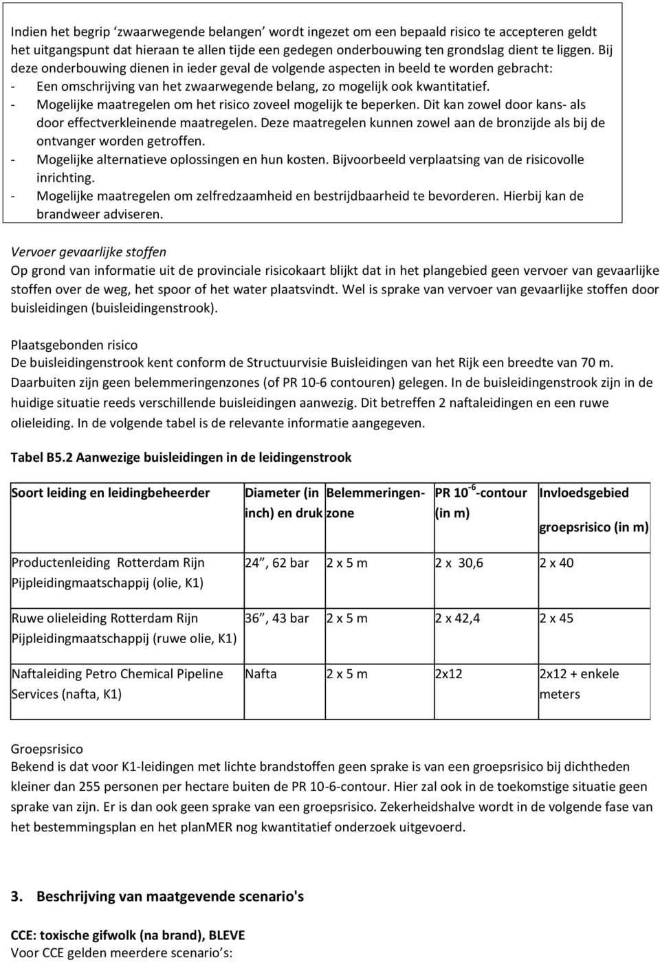 - Mogelijke maatregelen om het risico zoveel mogelijk te beperken. Dit kan zowel door kans- als door effectverkleinende maatregelen.