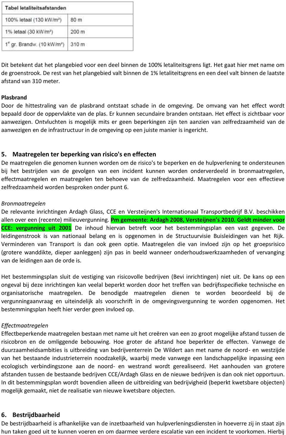 De omvang van het effect wordt bepaald door de oppervlakte van de plas. Er kunnen secundaire branden ontstaan. Het effect is zichtbaar voor aanwezigen.