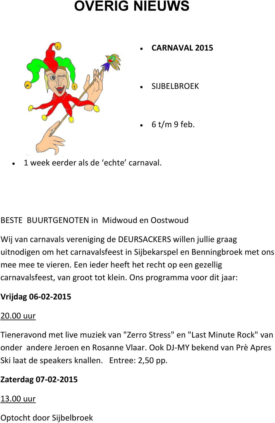 Benningbroek met ons mee mee te vieren. Een ieder heeft het recht op een gezellig carnavalsfeest, van groot tot klein.