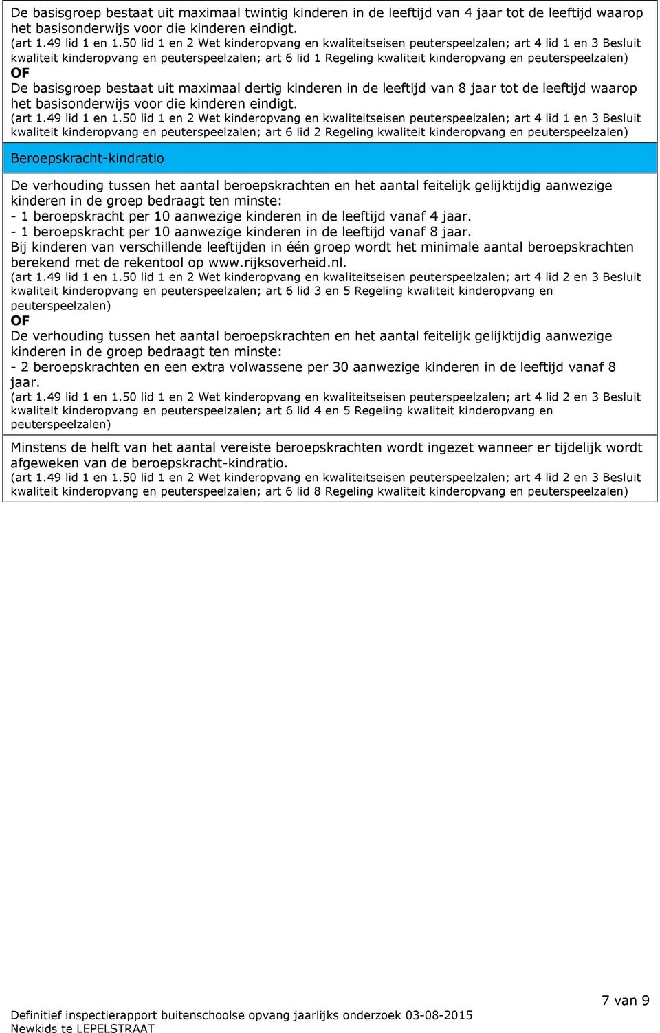 basisgroep bestaat uit maximaal dertig kinderen in de leeftijd van 8 jaar tot de leeftijd waarop het basisonderwijs voor die kinderen eindigt. (art 1.49 lid 1 en 1.