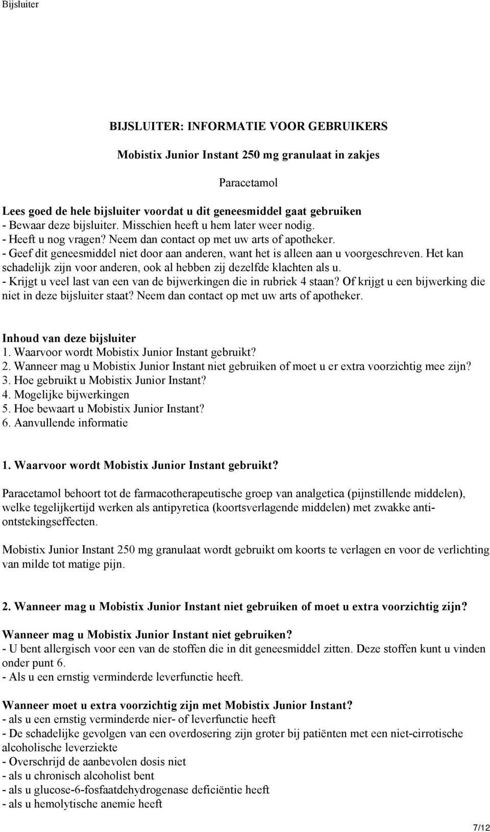 Het kan schadelijk zijn voor anderen, ook al hebben zij dezelfde klachten als u. - Krijgt u veel last van een van de bijwerkingen die in rubriek 4 staan?