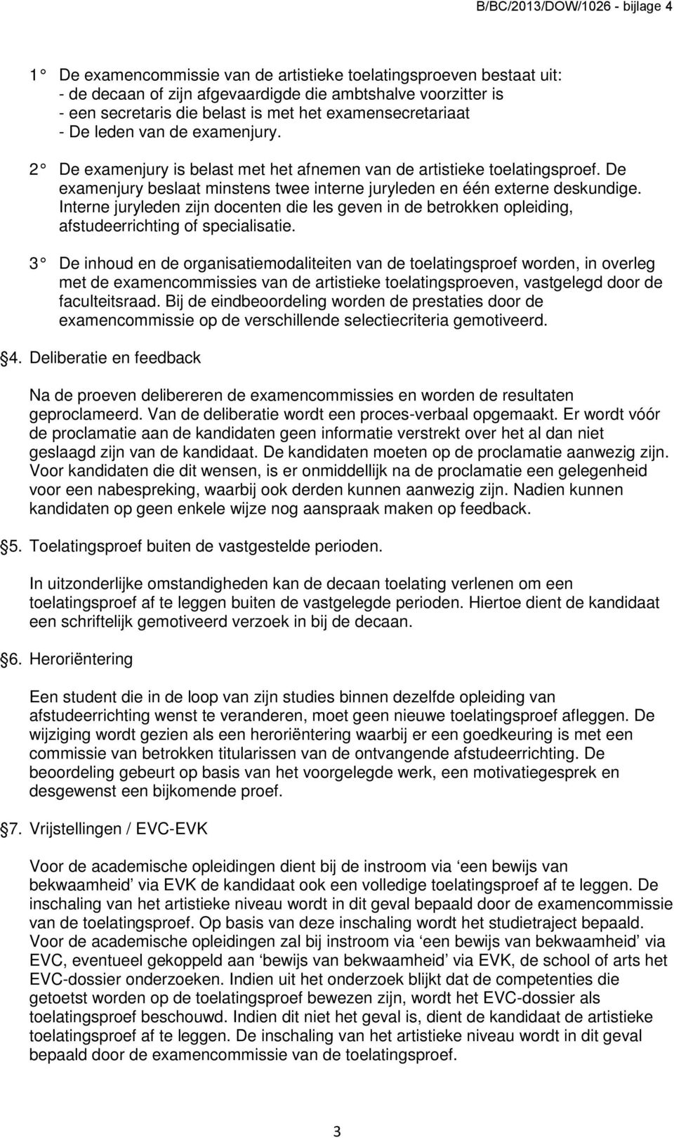 Interne juryleden zijn docenten die les geven in de betrokken opleiding, afstudeerrichting of specialisatie.