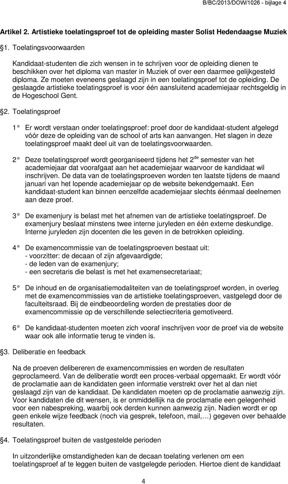 Ze moeten eveneens geslaagd zijn in een toelatingsproef tot de opleiding. De geslaagde artistieke toelatingsproef is voor één aansluitend academiejaar rechtsgeldig in de Hogeschool Gent. 2.