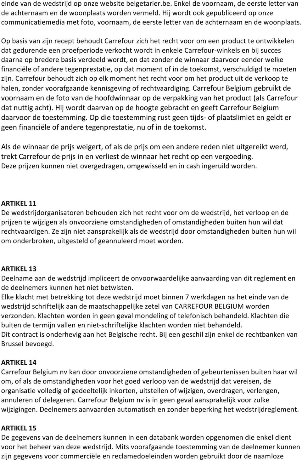 Op basis van zijn recept behoudt Carrefour zich het recht voor om een product te ontwikkelen dat gedurende een proefperiode verkocht wordt in enkele Carrefour- winkels en bij succes daarna op bredere