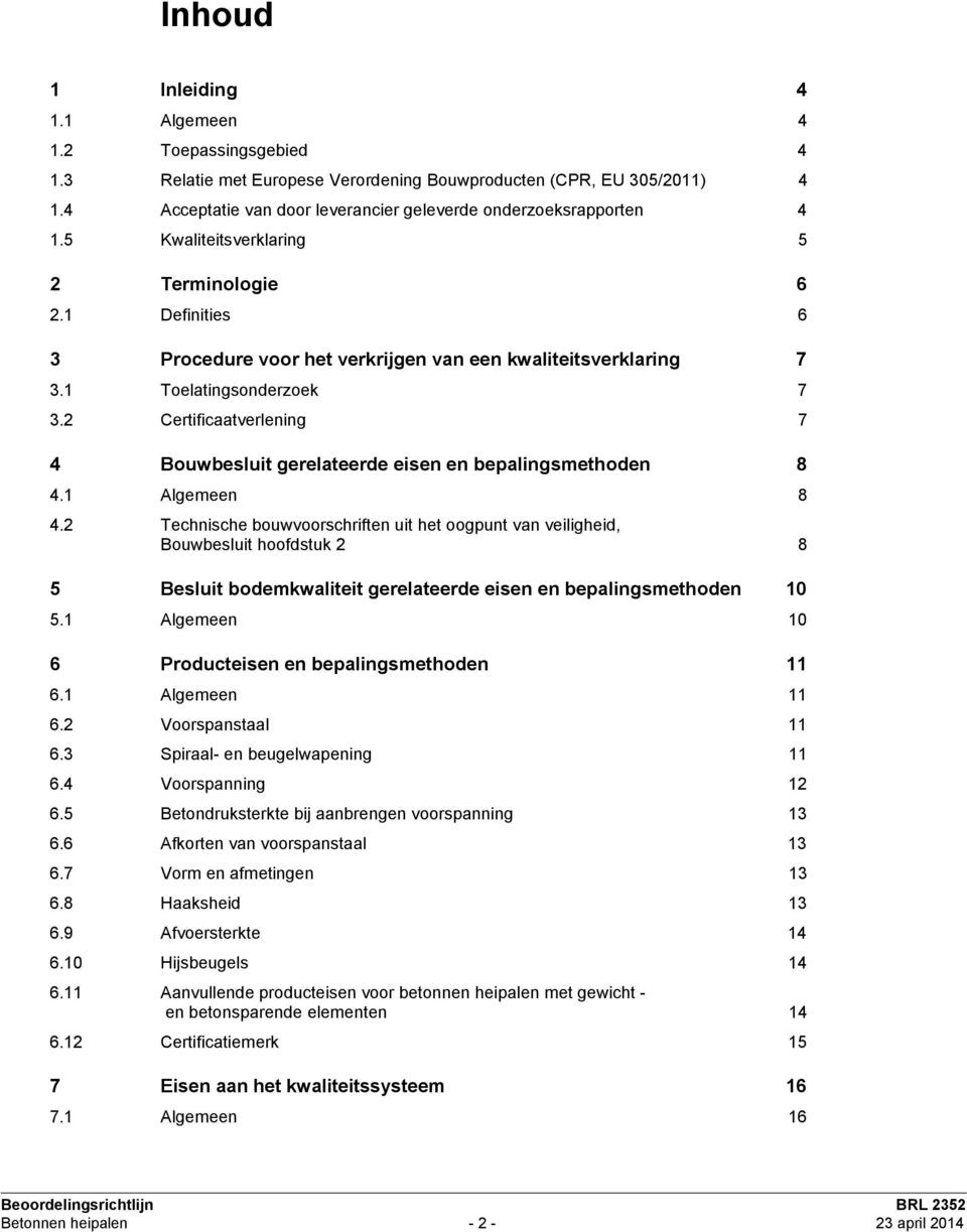 1 Toelatingsonderzoek 7 3.2 Certificaatverlening 7 4 Bouwbesluit gerelateerde eisen en bepalingsmethoden 8 4.1 Algemeen 8 4.