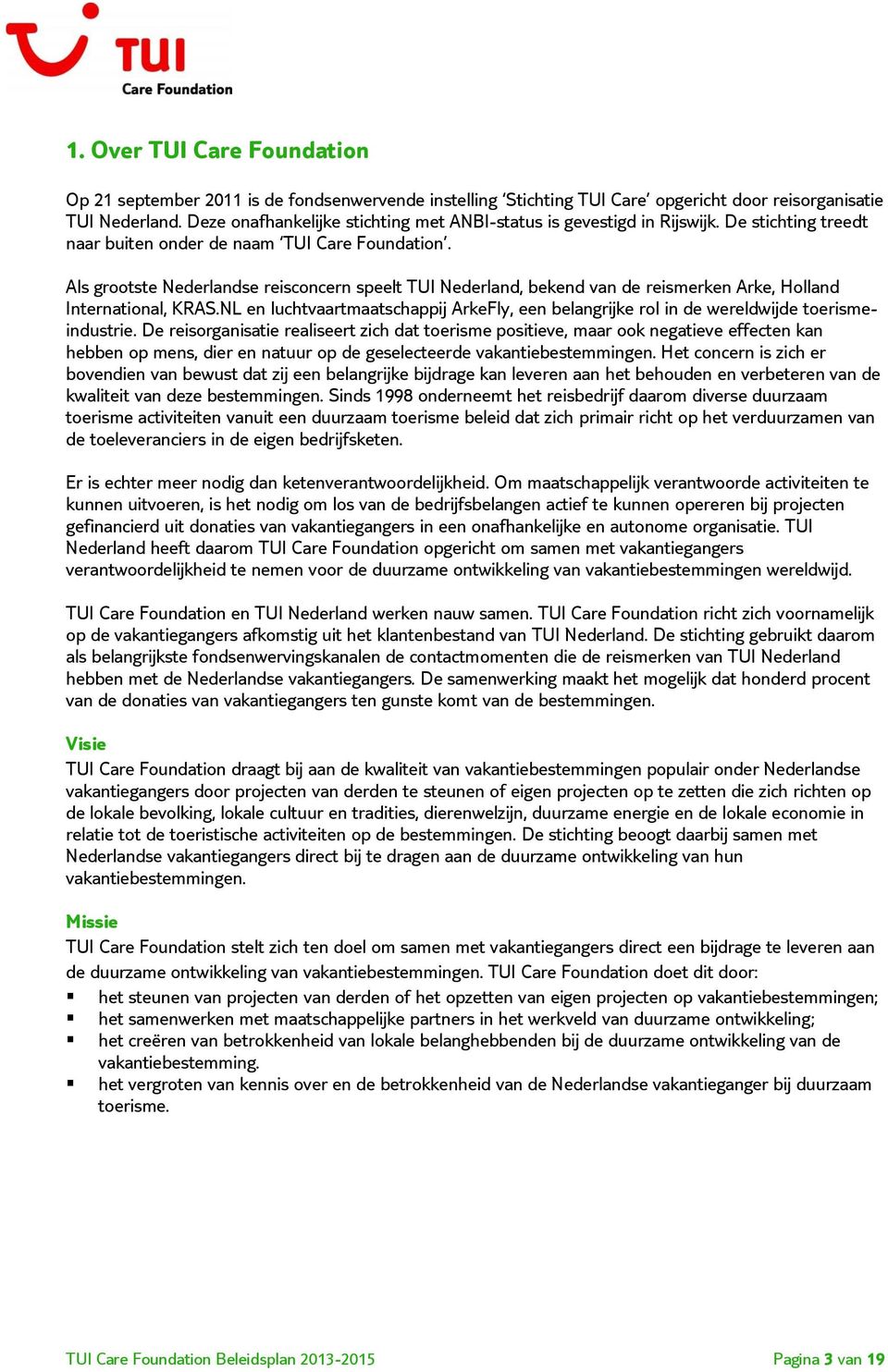 Als grootste Nederlandse reisconcern speelt TUI Nederland, bekend van de reismerken Arke, Holland International, KRAS.