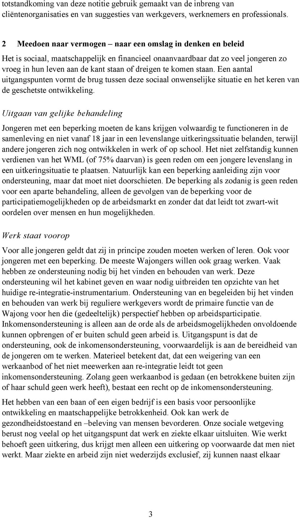 komen staan. Een aantal uitgangspunten vormt de brug tussen deze sociaal onwenselijke situatie en het keren van de geschetste ontwikkeling.