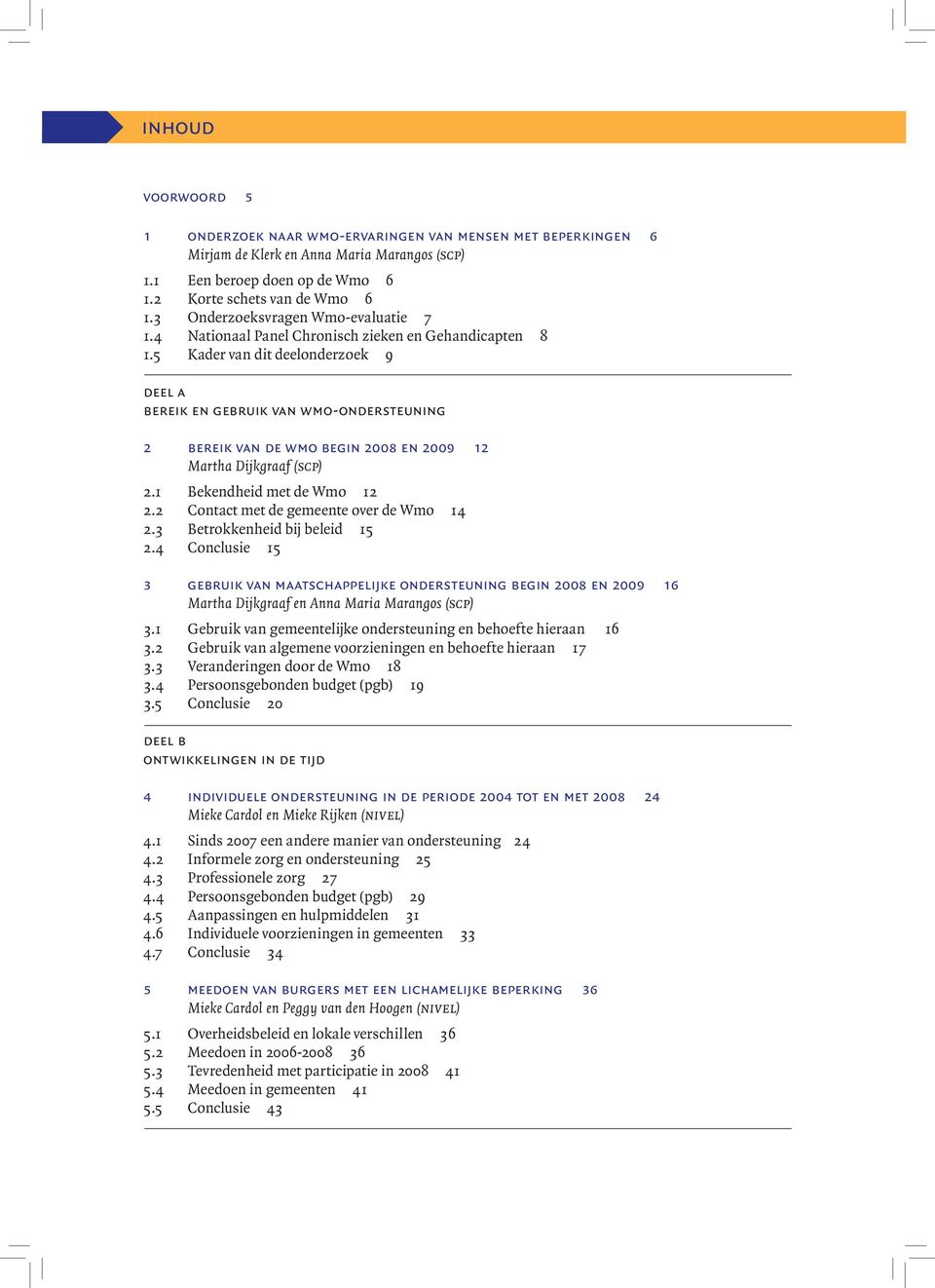 5 Kader van dit deelonderzoek 9 deel a bereik en gebruik van wmo-ondersteuning 2 bereik van de wmo begin 2008 en 2009 12 Martha Dijkgraaf (scp) 2.1 Bekendheid met de Wmo 12 2.