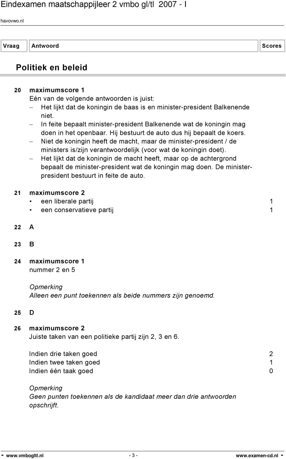 Niet de koningin heeft de macht, maar de minister-president / de ministers is/zijn verantwoordelijk (voor wat de koningin doet).