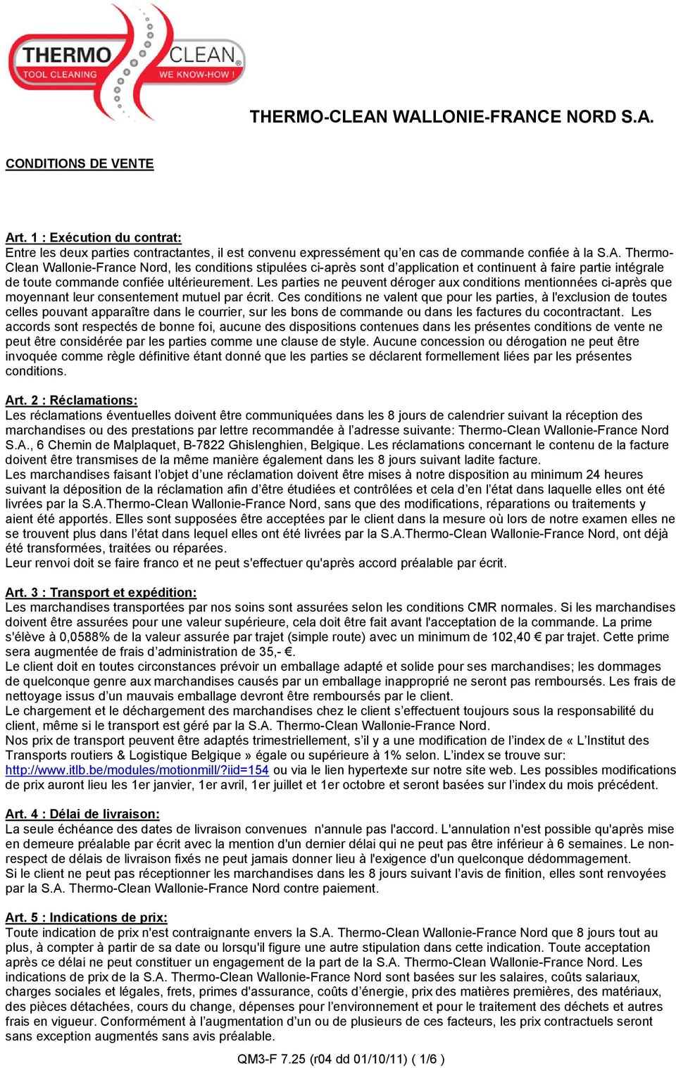 Ces conditions ne valent que pour les parties, à l'exclusion de toutes celles pouvant apparaître dans le courrier, sur les bons de commande ou dans les factures du cocontractant.