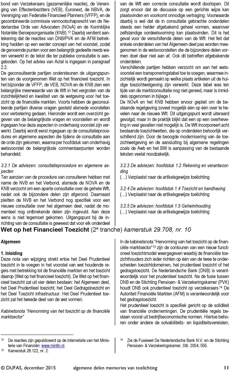 12 Daarbij verdient aantekening dat de reacties van DNB/PVK en de AFM betrekking hadden op een eerder concept van het voorstel, zodat de genoemde punten voor een belangrijk gedeelte reeds waren