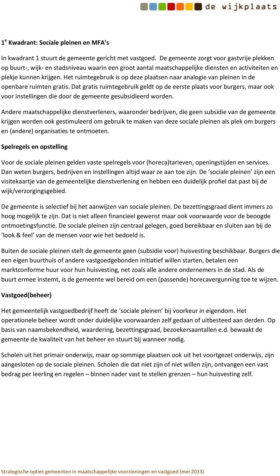 Het ruimtegebruik is op deze plaatsen naar analogie van pleinen in de openbare ruimten gratis.