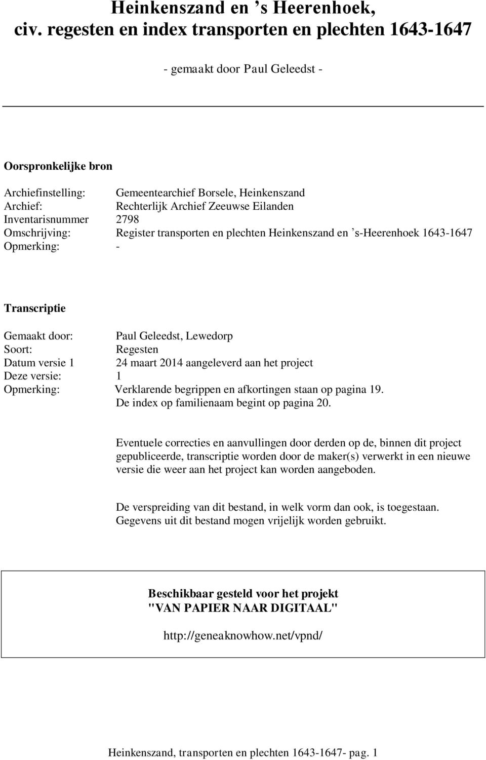 Eilanden Inventarisnummer 2798 Omschrijving: Register transporten en plechten Heinkenszand en s-heerenhoek 1643-1647 Opmerking: - Transcriptie Gemaakt door: Paul Geleedst, Lewedorp Soort: Regesten