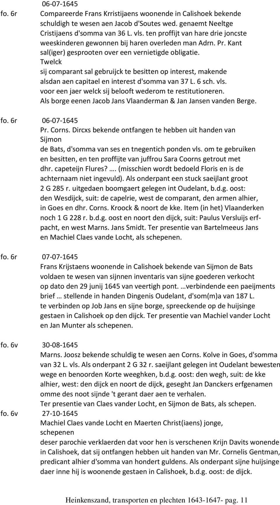 Twelck sij comparant sal gebruijck te besitten op interest, makende alsdan aen capitael en interest d'somma van 37 L. 6 sch. vls. voor een jaer welck sij belooft wederom te restitutioneren.