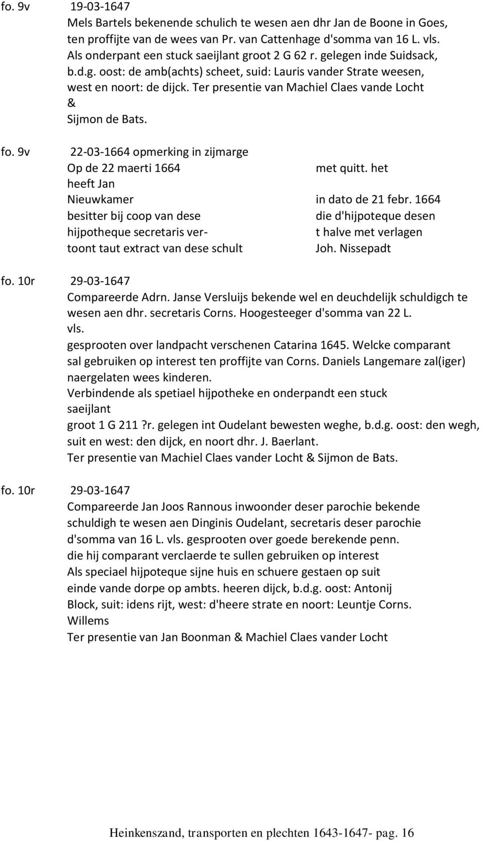 Ter presentie van Machiel Claes vande Locht & Sijmon de Bats. fo. 9v 22-03-1664 opmerking in zijmarge Op de 22 maerti 1664 met quitt. het heeft Jan Nieuwkamer in dato de 21 febr.