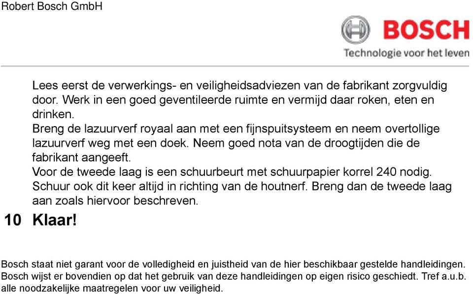 Voor de tweede laag is een schuurbeurt met schuurpapier korrel 240 nodig. Schuur ook dit keer altijd in richting van de houtnerf. Breng dan de tweede laag aan zoals hiervoor beschreven. 10 Klaar!