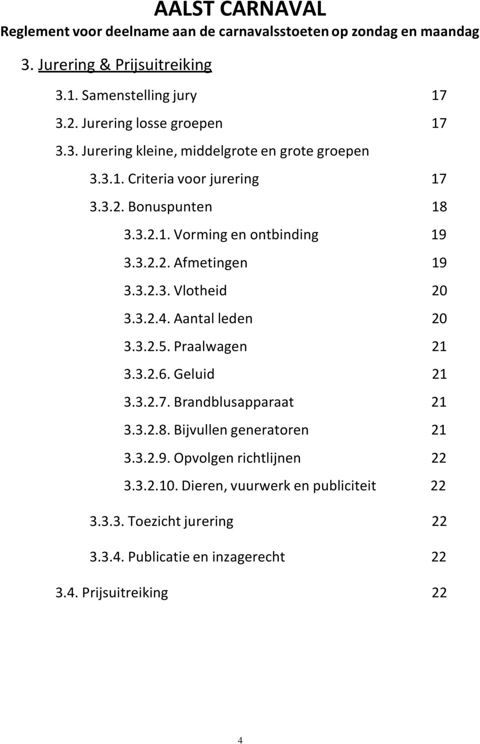 Praalwagen 21 3.3.2.6. Geluid 21 3.3.2.7. Brandblusapparaat 21 3.3.2.8. Bijvullen generatoren 21 3.3.2.9. Opvolgen richtlijnen 22 3.3.2.10.