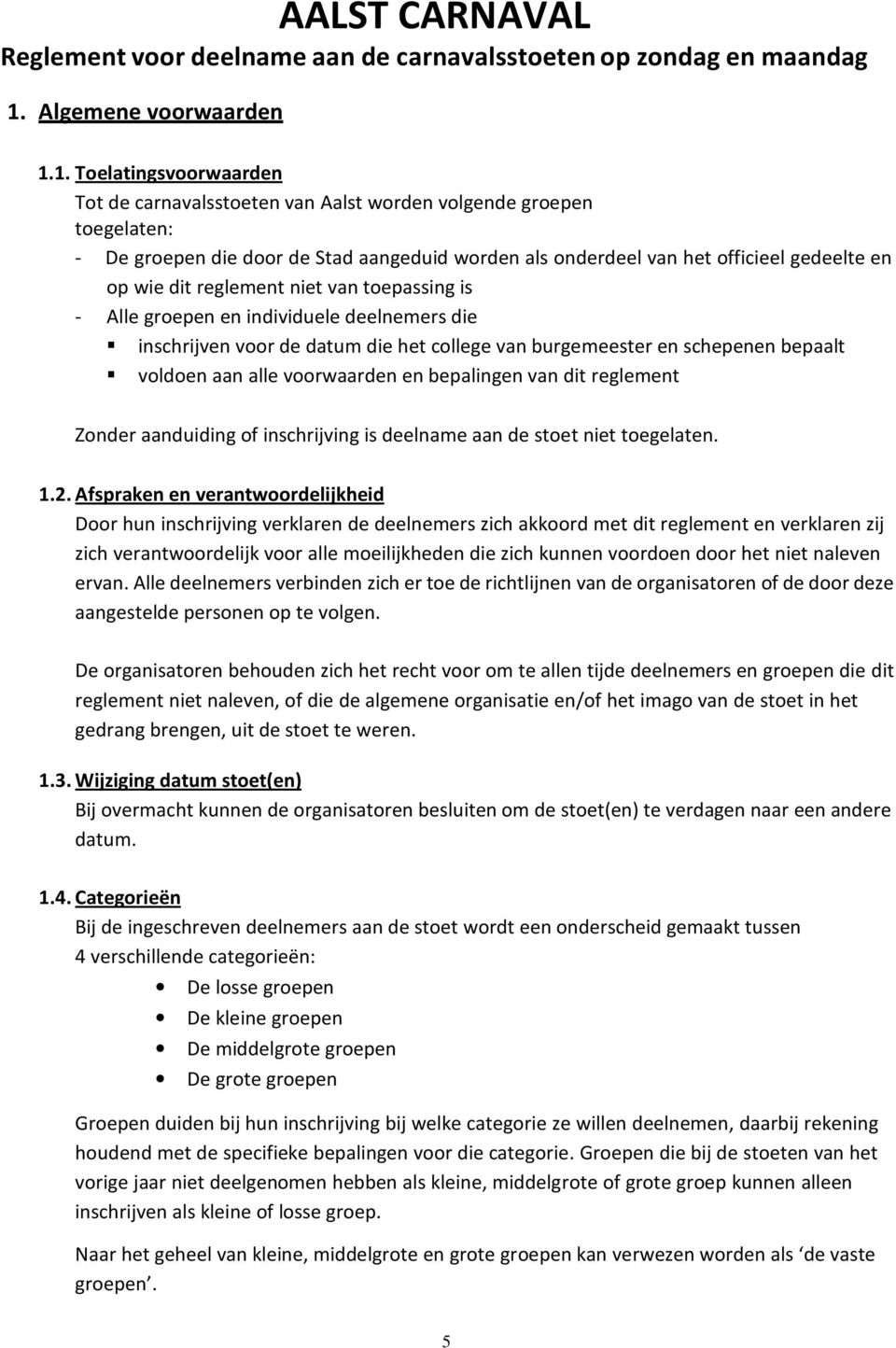 voorwaarden en bepalingen van dit reglement Zonder aanduiding of inschrijving is deelname aan de stoet niet toegelaten. 1.2.