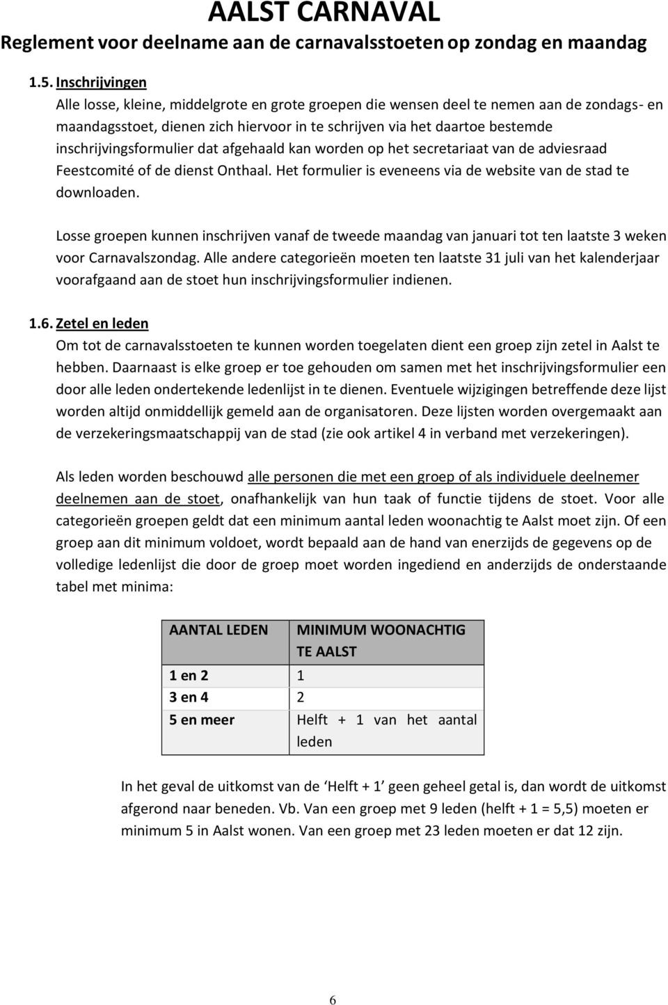 Losse groepen kunnen inschrijven vanaf de tweede maandag van januari tot ten laatste 3 weken voor Carnavalszondag.