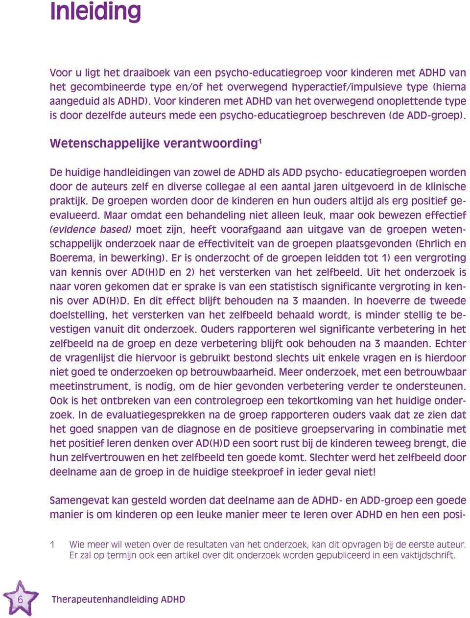 Wetenschappelijke verantwoording 1 De huidige handleidingen van zowel de ADHD als ADD psycho- educatiegroepen worden door de auteurs zelf en diverse collegae al een aantal jaren uitgevoerd in de