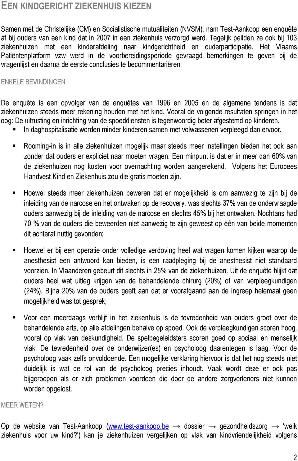 Het Vlaams Patiëntenplatform vzw werd in de voorbereidingsperiode gevraagd bemerkingen te geven bij de vragenlijst en daarna de eerste conclusies te becommentariëren.