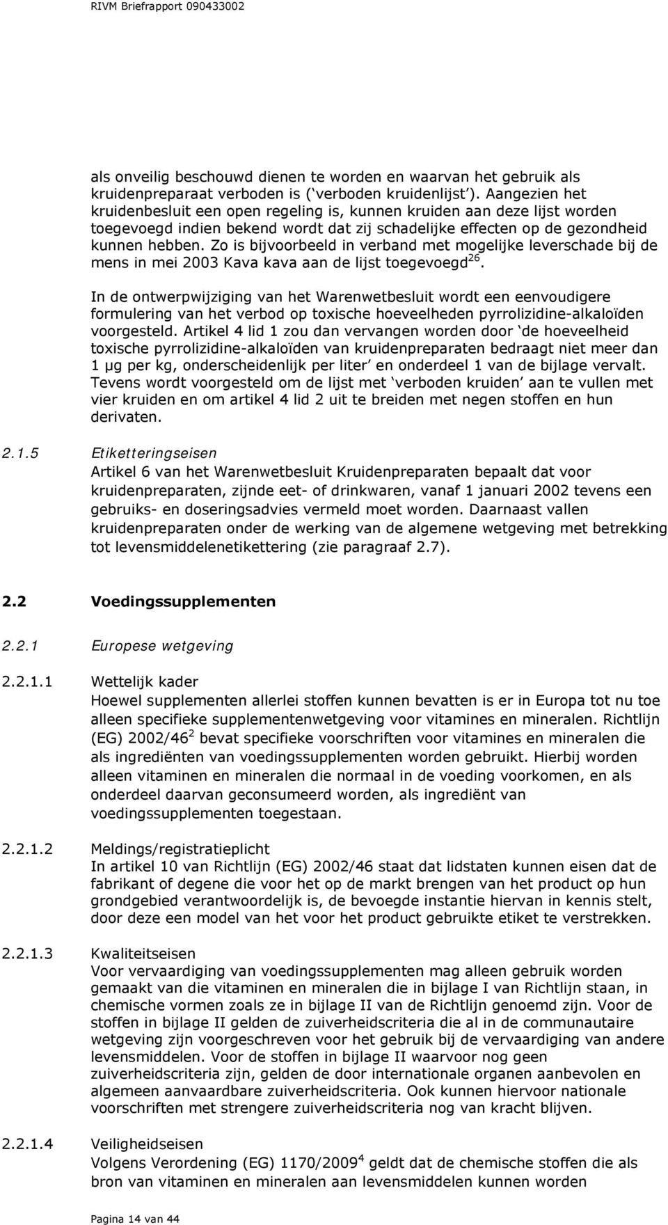 Zo is bijvoorbeeld in verband met mogelijke leverschade bij de mens in mei 2003 Kava kava aan de lijst toegevoegd 26.