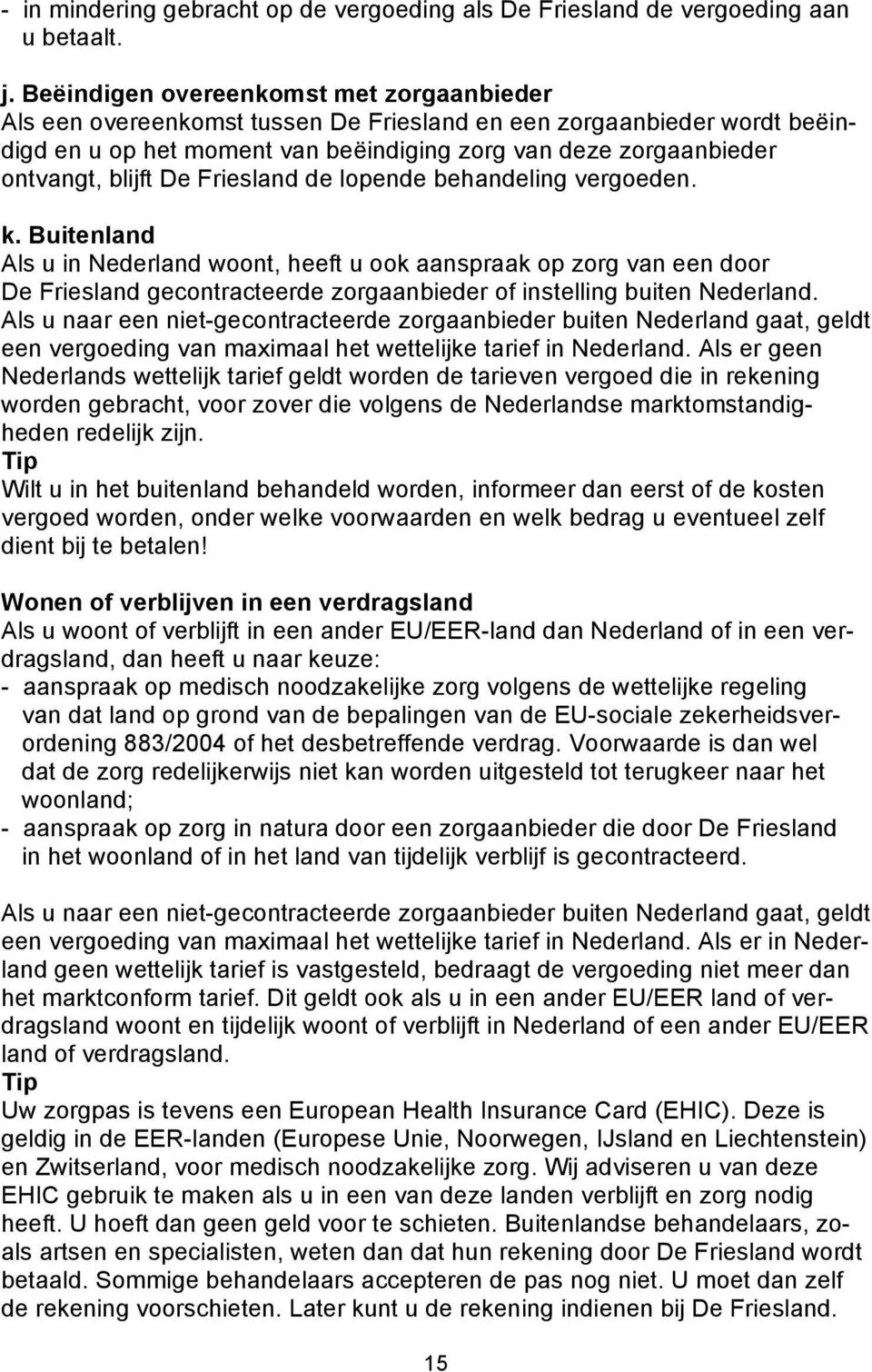 De Friesland de lopende behandeling vergoeden. k.