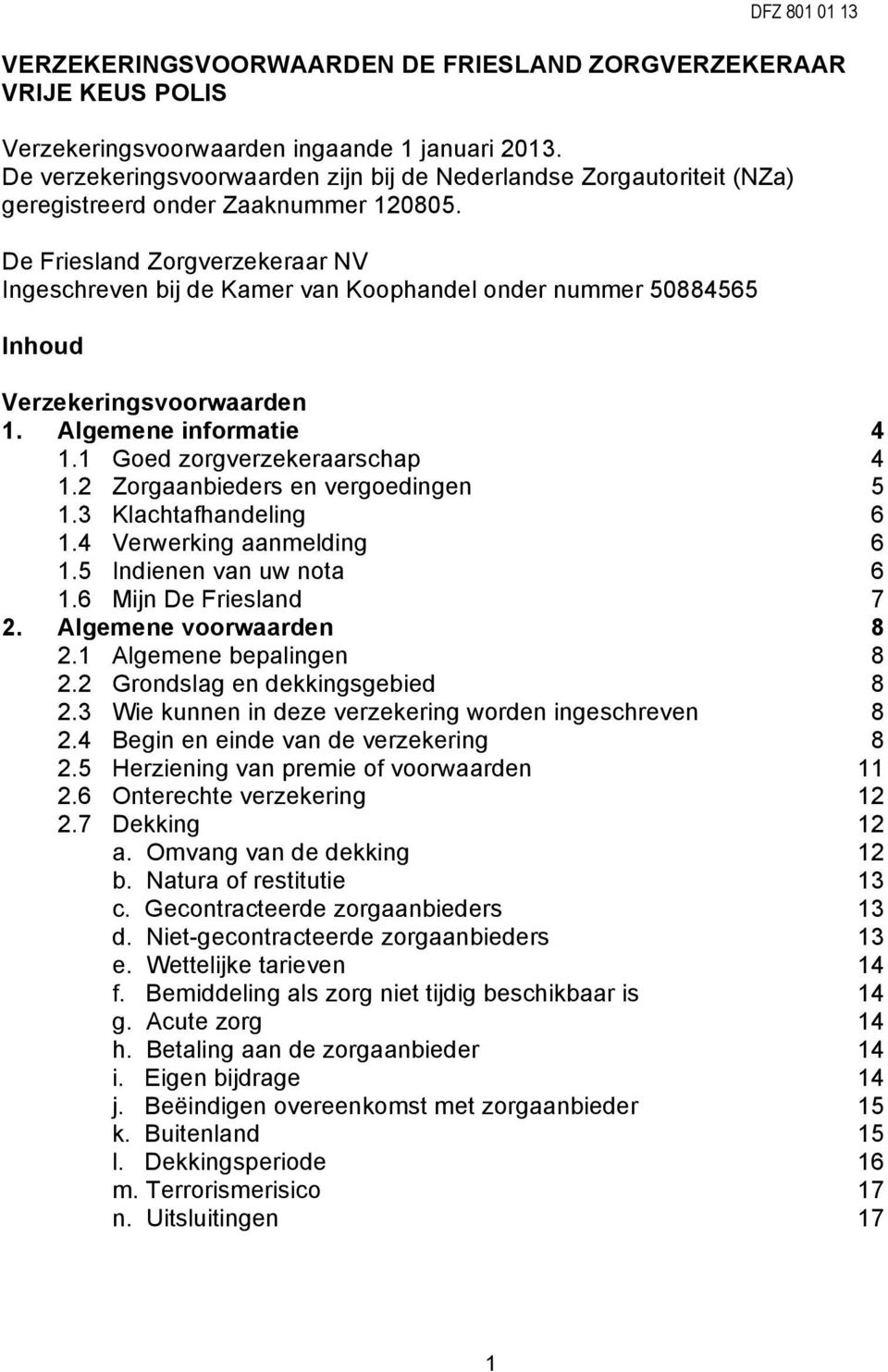 De Friesland Zorgverzekeraar NV Ingeschreven bij de Kamer van Koophandel onder nummer 50884565 Inhoud Verzekeringsvoorwaarden 1. Algemene informatie 4 1.1 Goed zorgverzekeraarschap 4 1.