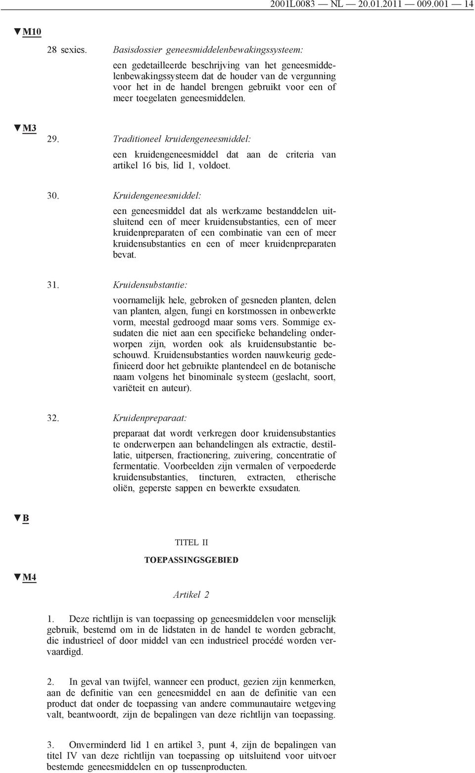 meer toegelaten geneesmiddelen. M3 29. Traditioneel kruidengeneesmiddel: een kruidengeneesmiddel dat aan de criteria van artikel 16 bis, lid 1, voldoet. 30.