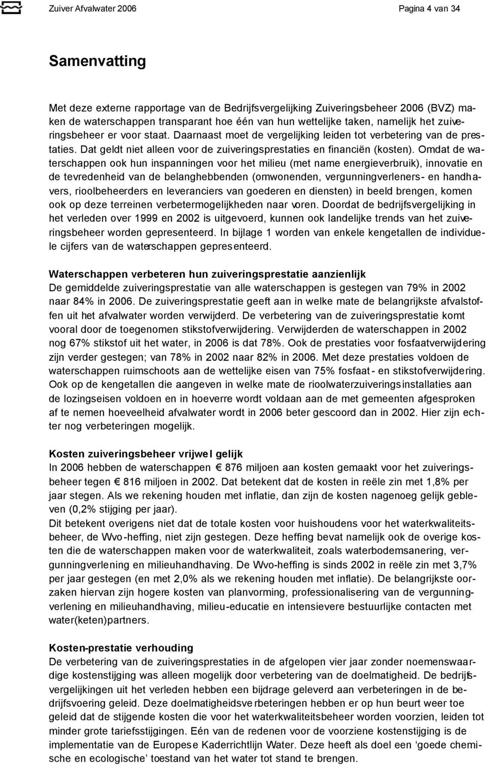 Omdat de waterschappen ook hun inspanningen voor het milieu (met name energieverbruik), innovatie en de tevredenheid van de belanghebbenden (omwonenden, vergunningverleners- en handhavers,