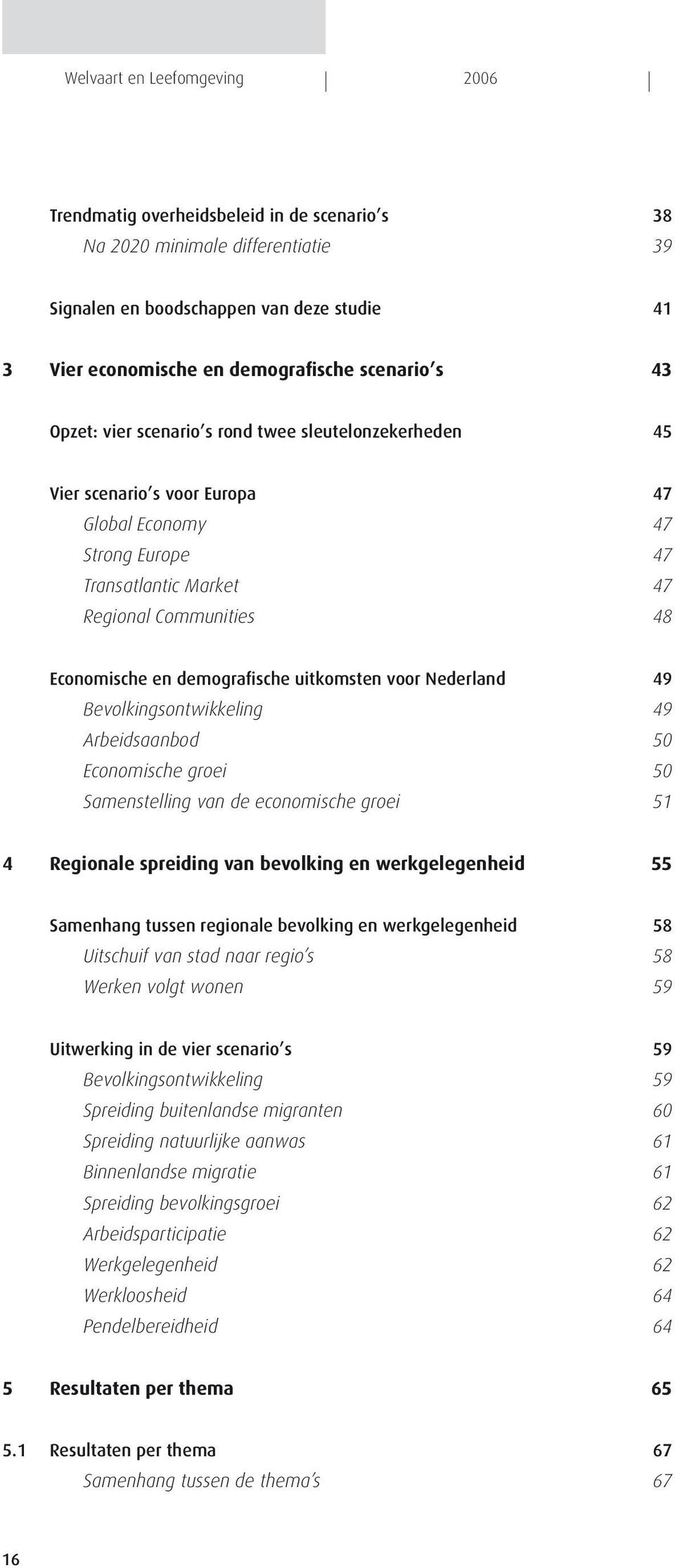 demografische uitkomsten voor Nederland 49 Bevolkingsontwikkeling 49 Arbeidsaanbod 50 Economische groei 50 Samenstelling van de economische groei 51 4 Regionale spreiding van bevolking en