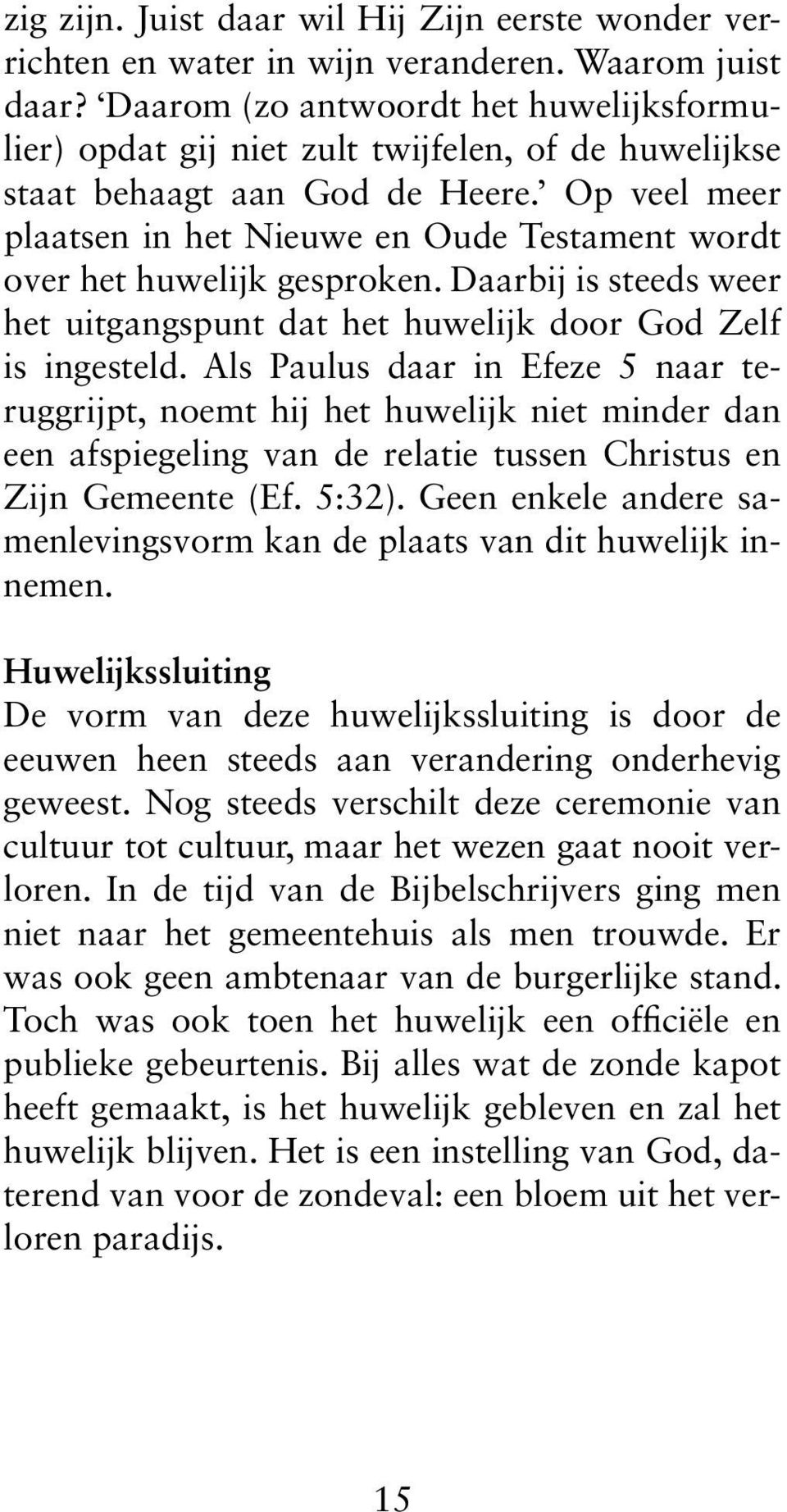 Op veel meer plaatsen in het Nieuwe en Oude Testament wordt over het huwelijk gesproken. Daarbij is steeds weer het uitgangspunt dat het huwelijk door God Zelf is ingesteld.