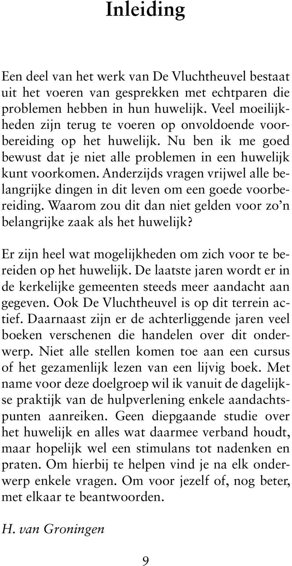 Anderzijds vragen vrijwel alle belangrijke dingen in dit leven om een goede voorbereiding. Waarom zou dit dan niet gelden voor zo n belangrijke zaak als het huwelijk?